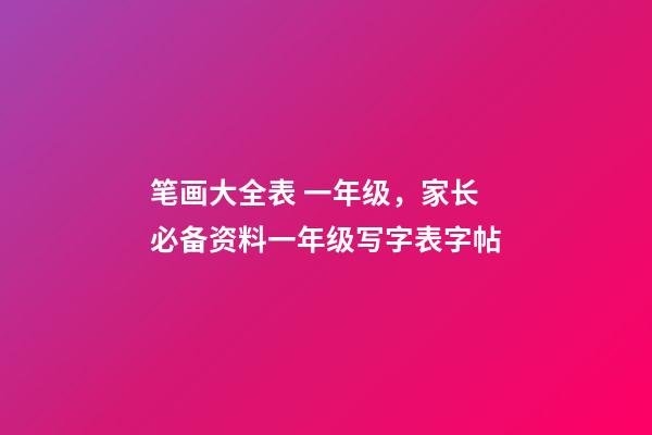 笔画大全表 一年级，家长必备资料一年级写字表字帖-第1张-观点-玄机派